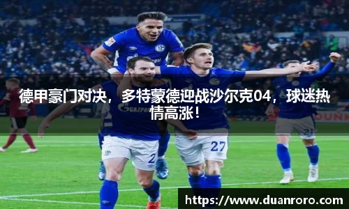 德甲豪门对决，多特蒙德迎战沙尔克04，球迷热情高涨！