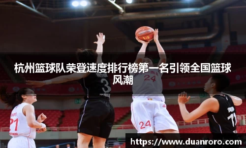 杭州篮球队荣登速度排行榜第一名引领全国篮球风潮